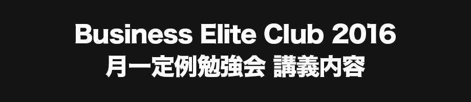 Business Elite Club2016 定例(月1)勉強会 -講義内容
